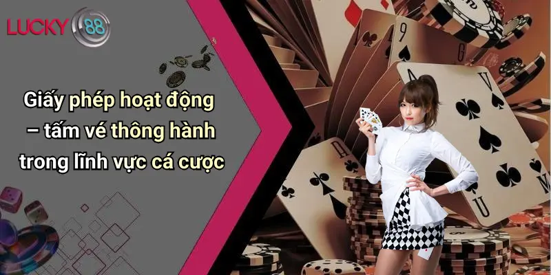 Giấy phép hoạt động – tấm vé thông hành trong lĩnh vực cá cược