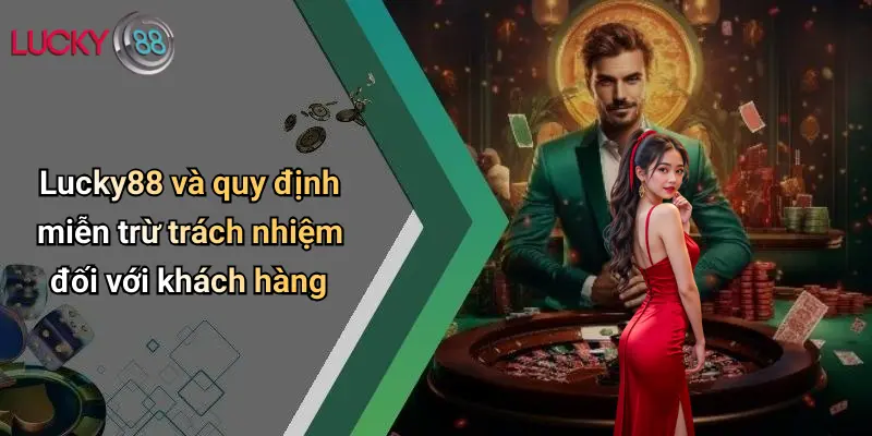 Lucky88 và quy định miễn trừ trách nhiệm đối với khách hàng