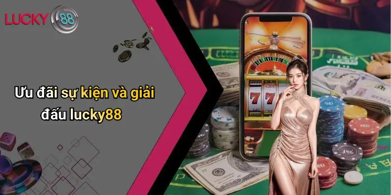 Ưu đãi sự kiện và giải đấu lucky88